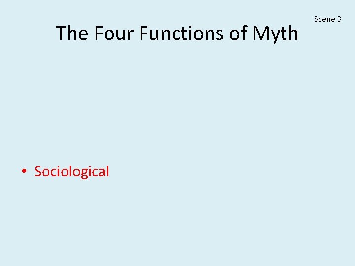 The Four Functions of Myth • Mystical • Cosmological • Sociological • Psychological Scene The Four Functions of Myth • Mystical • Cosmological • Sociological • Psychological Scene