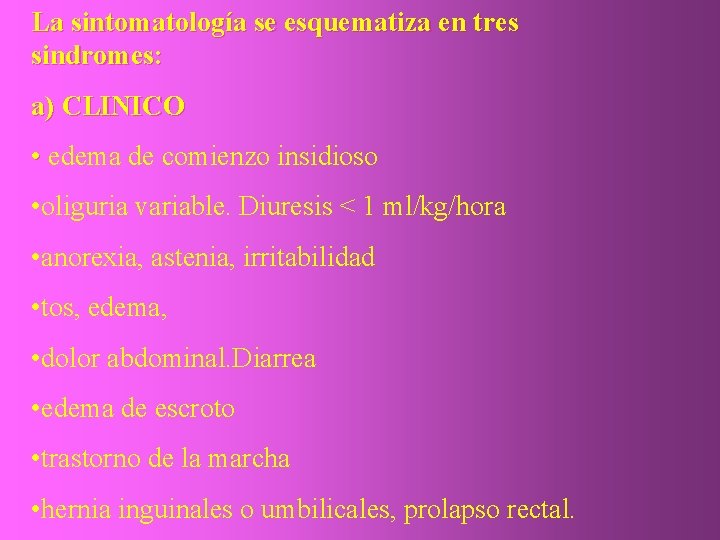 La sintomatología se esquematiza en tres sindromes: a) CLINICO • edema de comienzo insidioso