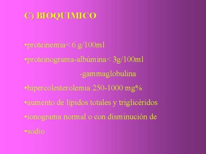 C) BIOQUIMICO • proteinemia< 6 g/100 ml • proteinograma-albúmina< 3 g/100 ml -gammaglobulina •