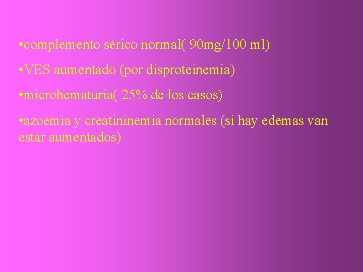  • complemento sérico normal( 90 mg/100 ml) • VES aumentado (por disproteinemia) •