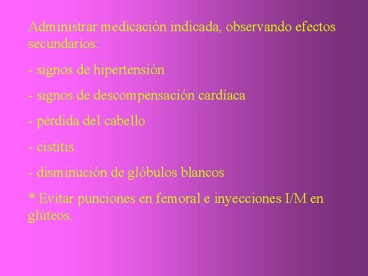 Administrar medicación indicada, observando efectos secundarios: - signos de hipertensión - signos de descompensación