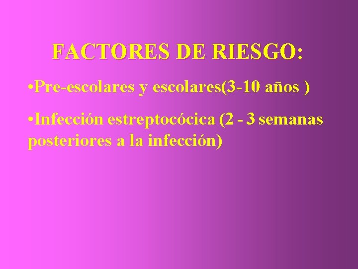 FACTORES DE RIESGO: • Pre-escolares y escolares(3 -10 años ) • Infección estreptocócica (2