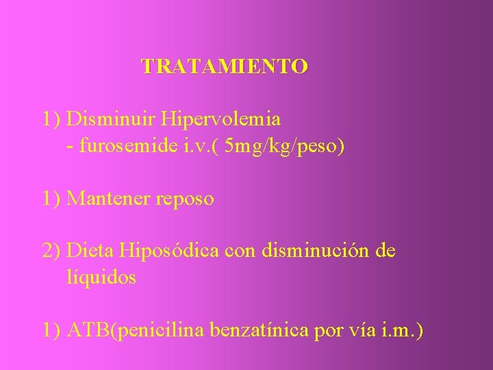 TRATAMIENTO 1) Disminuir Hipervolemia - furosemide i. v. ( 5 mg/kg/peso) 1) Mantener reposo