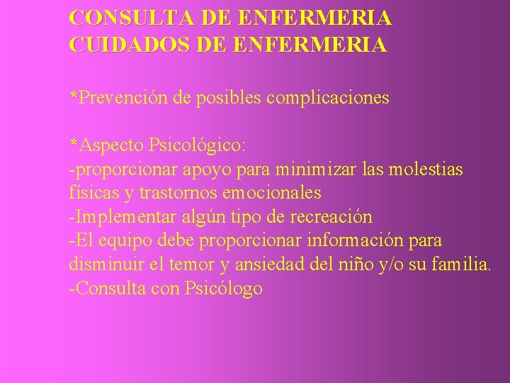 CONSULTA DE ENFERMERIA CUIDADOS DE ENFERMERIA *Prevención de posibles complicaciones *Aspecto Psicológico: -proporcionar apoyo