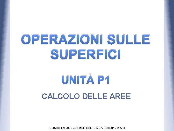 OPERAZIONI SULLE SUPERFICI UNITÀ P 1 CALCOLO DELLE AREE Copyright © 2009 Zanichelli Editore