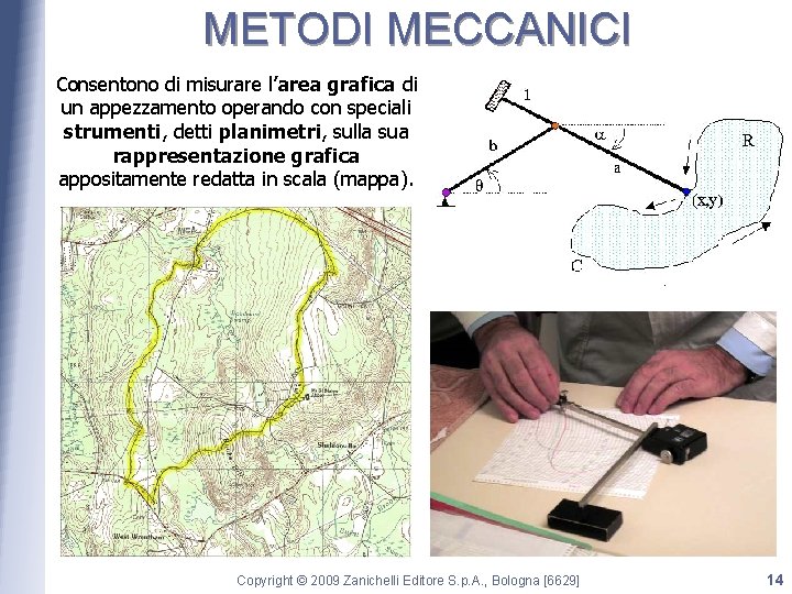 METODI MECCANICI Consentono di misurare l’area grafica di un appezzamento operando con speciali strumenti,