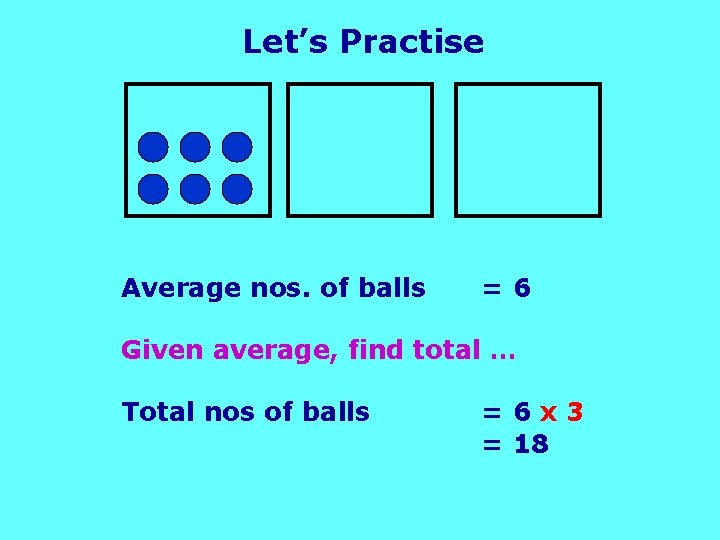 Let’s Practise Average nos. of balls =6 Given average, find total … Total nos