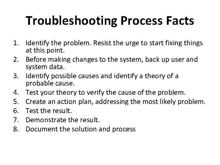 Troubleshooting Process Facts 1. Identify the problem. Resist the urge to start fixing things