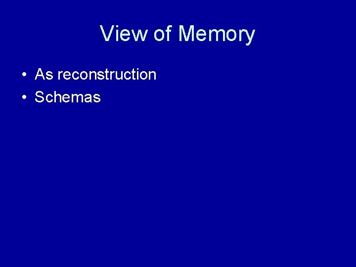 View of Memory • As reconstruction • Schemas 