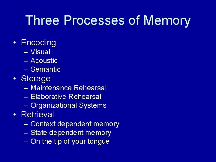 Three Processes of Memory • Encoding – Visual – Acoustic – Semantic • Storage