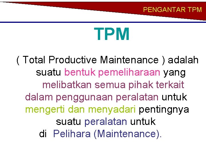 PENGANTAR TPM ( Total Productive Maintenance ) adalah suatu bentuk pemeliharaan yang melibatkan semua