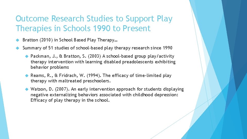 Outcome Research Studies to Support Play Therapies in Schools 1990 to Present Bratton (2010)