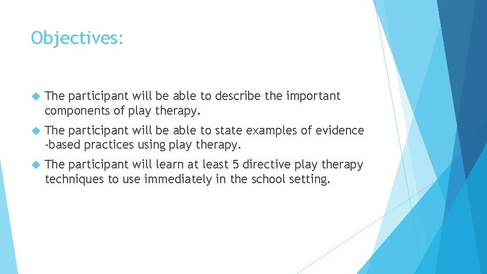 Objectives: The participant will be able to describe the important components of play therapy.