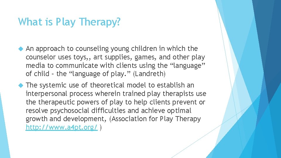 What is Play Therapy? An approach to counseling young children in which the counselor