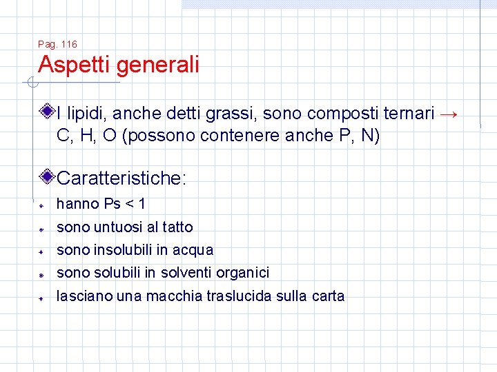 Pag. 116 Aspetti generali I lipidi, anche detti grassi, sono composti ternari → C,