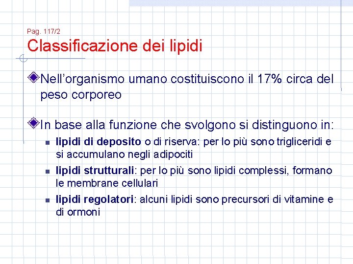 Pag. 117/2 Classificazione dei lipidi Nell’organismo umano costituiscono il 17% circa del peso corporeo