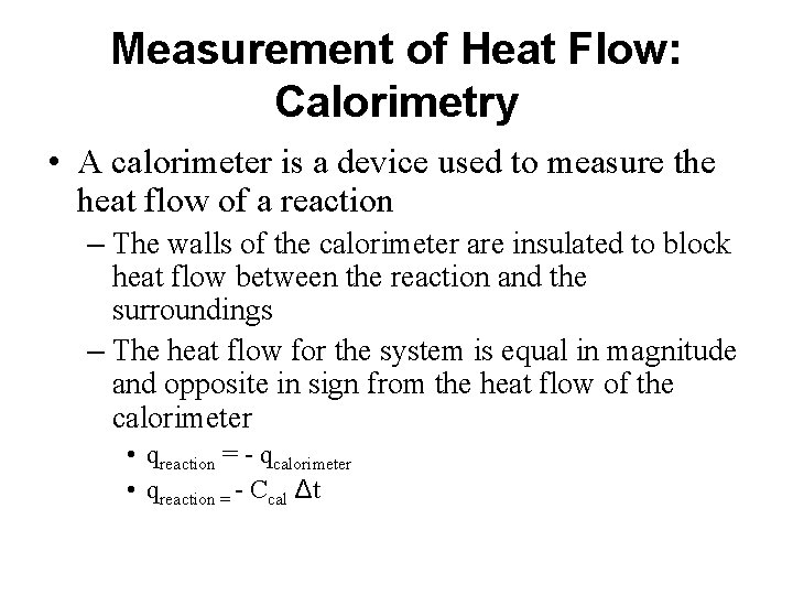 Measurement of Heat Flow: Calorimetry • A calorimeter is a device used to measure