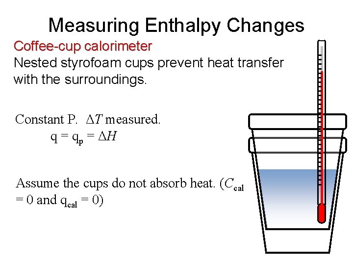 Measuring Enthalpy Changes Coffee-cup calorimeter Nested styrofoam cups prevent heat transfer with the surroundings.