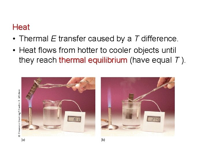 Heat • Thermal E transfer caused by a T difference. • Heat flows from