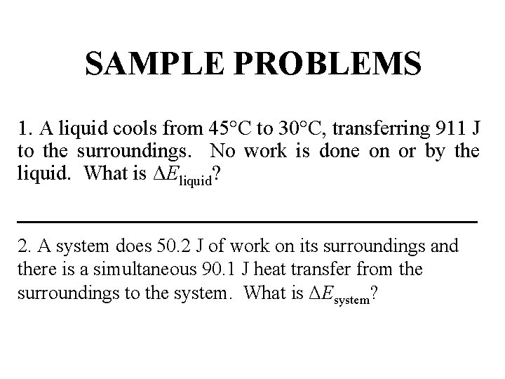 SAMPLE PROBLEMS 1. A liquid cools from 45°C to 30°C, transferring 911 J to