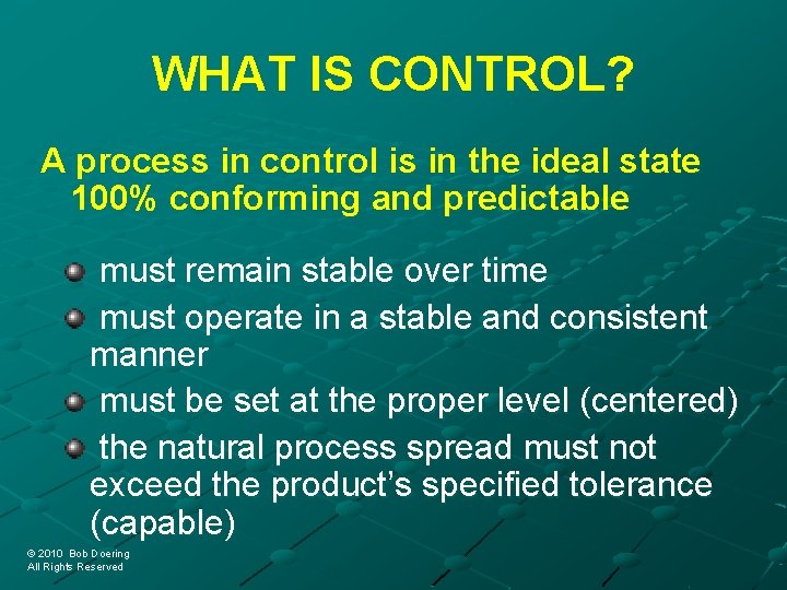 WHAT IS CONTROL? A process in control is in the ideal state 100% conforming