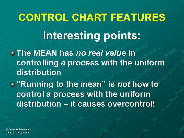 CONTROL CHART FEATURES Interesting points: The MEAN has no real value in controlling a