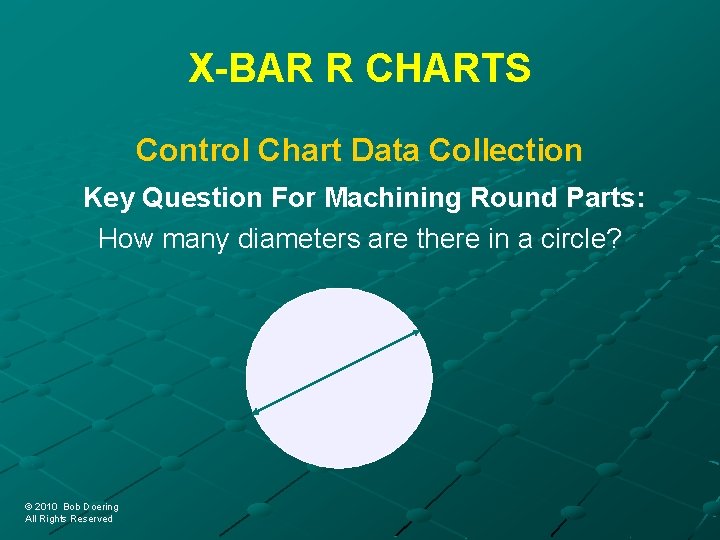 X-BAR R CHARTS Control Chart Data Collection Key Question For Machining Round Parts: How