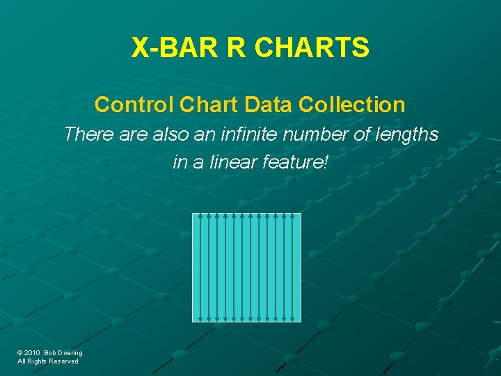 X-BAR R CHARTS Control Chart Data Collection There also an infinite number of lengths