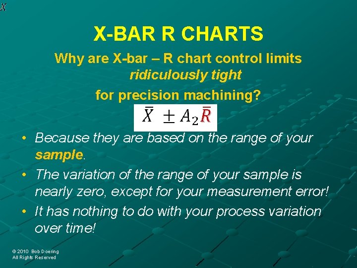 X-BAR R CHARTS Why are X-bar – R chart control limits ridiculously tight for