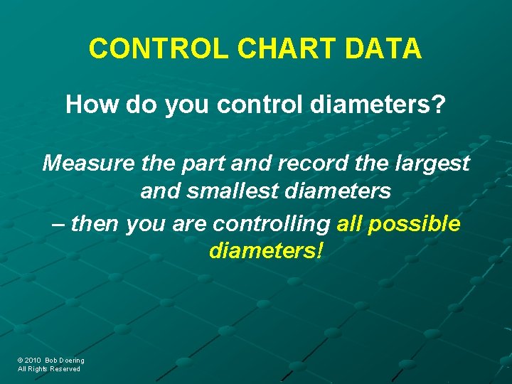 CONTROL CHART DATA How do you control diameters? Measure the part and record the