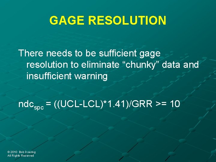 GAGE RESOLUTION There needs to be sufficient gage resolution to eliminate “chunky” data and