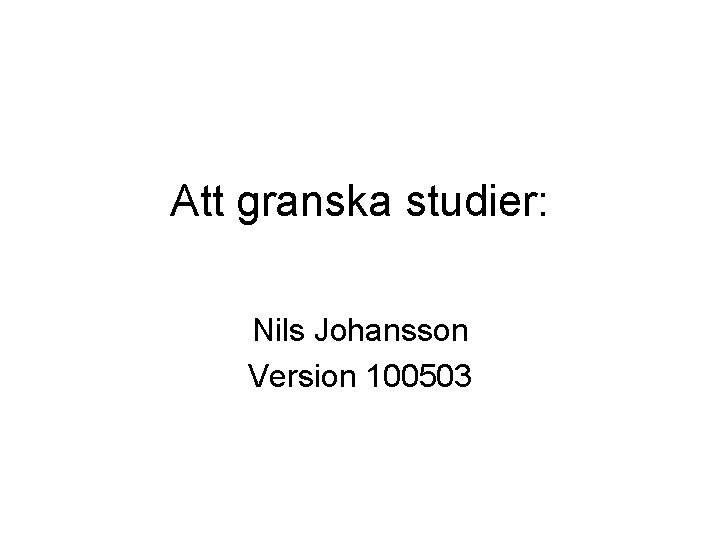 Att granska studier: Nils Johansson Version 100503 