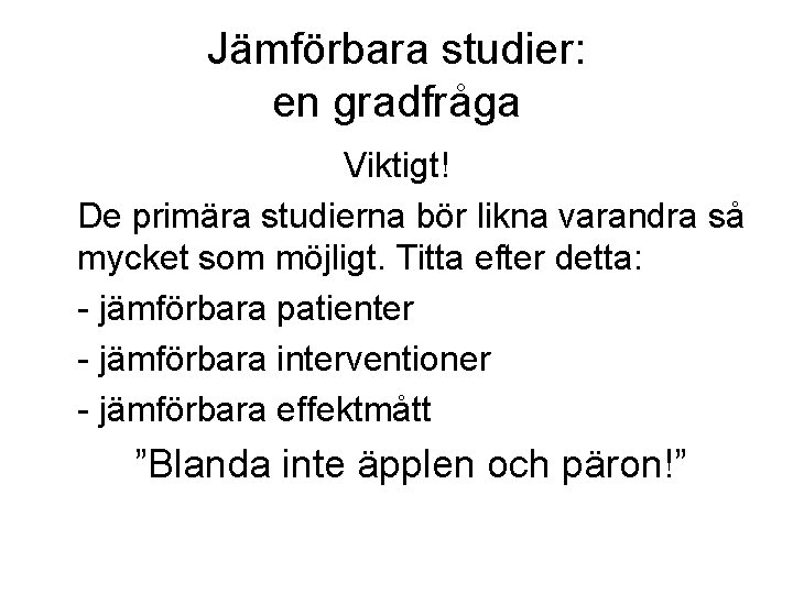 Jämförbara studier: en gradfråga Viktigt! De primära studierna bör likna varandra så mycket som