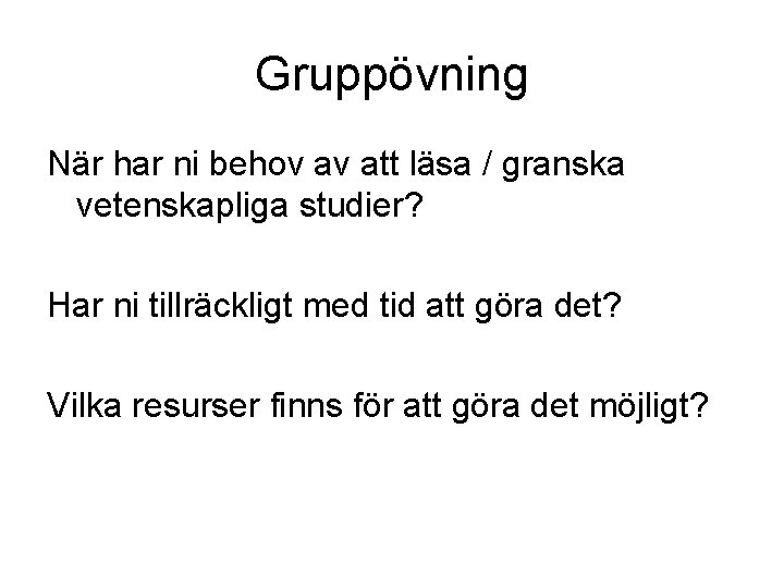 Gruppövning När har ni behov av att läsa / granska vetenskapliga studier? Har ni