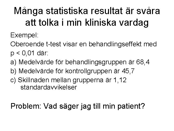 Många statistiska resultat är svåra att tolka i min kliniska vardag Exempel: Oberoende t-test