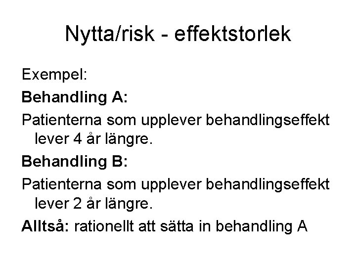 Nytta/risk - effektstorlek Exempel: Behandling A: Patienterna som upplever behandlingseffekt lever 4 år längre.