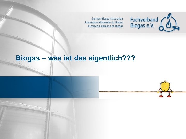 Biogas – was ist das eigentlich? ? ? 