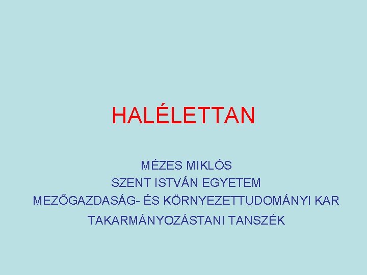 HALÉLETTAN MÉZES MIKLÓS SZENT ISTVÁN EGYETEM MEZŐGAZDASÁG- ÉS KÖRNYEZETTUDOMÁNYI KAR TAKARMÁNYOZÁSTANI TANSZÉK 