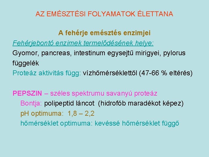 AZ EMÉSZTÉSI FOLYAMATOK ÉLETTANA A fehérje emésztés enzimjei Fehérjebontó enzimek termelődésének helye: Gyomor, pancreas,