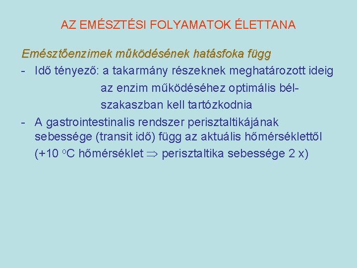 AZ EMÉSZTÉSI FOLYAMATOK ÉLETTANA Emésztőenzimek működésének hatásfoka függ - Idő tényező: a takarmány részeknek