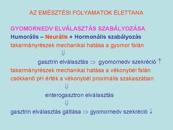 AZ EMÉSZTÉSI FOLYAMATOK ÉLETTANA GYOMORNEDV ELVÁLASZTÁS SZABÁLYOZÁSA Humorális – Neurális + Hormonális szabályozás takarmányrészek