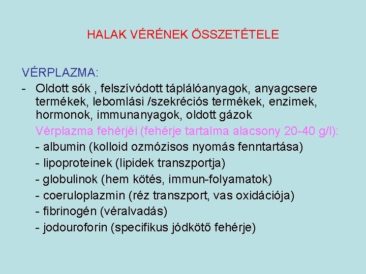 HALAK VÉRÉNEK ÖSSZETÉTELE VÉRPLAZMA: - Oldott sók , felszívódott táplálóanyagok, anyagcsere termékek, lebomlási /szekréciós