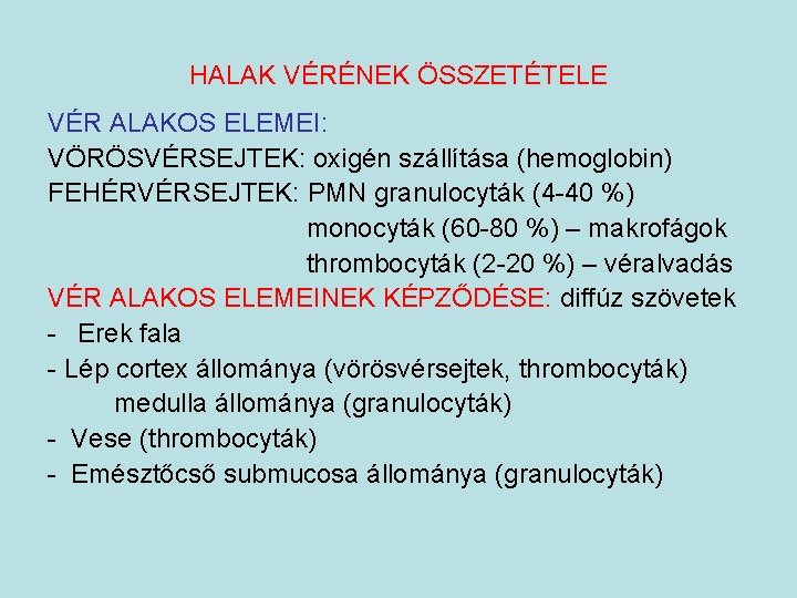 HALAK VÉRÉNEK ÖSSZETÉTELE VÉR ALAKOS ELEMEI: VÖRÖSVÉRSEJTEK: oxigén szállítása (hemoglobin) FEHÉRVÉRSEJTEK: PMN granulocyták (4