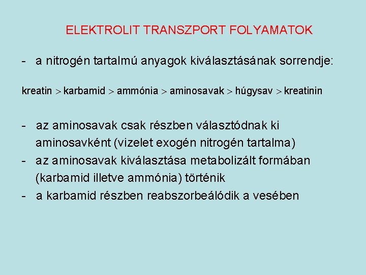 ELEKTROLIT TRANSZPORT FOLYAMATOK - a nitrogén tartalmú anyagok kiválasztásának sorrendje: kreatin karbamid ammónia aminosavak