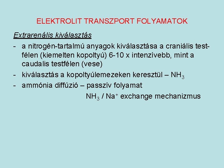 ELEKTROLIT TRANSZPORT FOLYAMATOK Extrarenális kiválasztás - a nitrogén-tartalmú anyagok kiválasztása a craniális testfélen (kiemelten