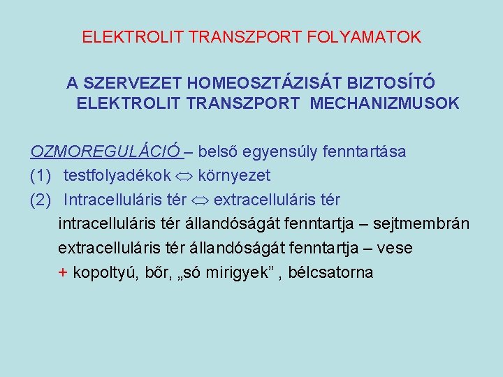 ELEKTROLIT TRANSZPORT FOLYAMATOK A SZERVEZET HOMEOSZTÁZISÁT BIZTOSÍTÓ ELEKTROLIT TRANSZPORT MECHANIZMUSOK OZMOREGULÁCIÓ – belső egyensúly