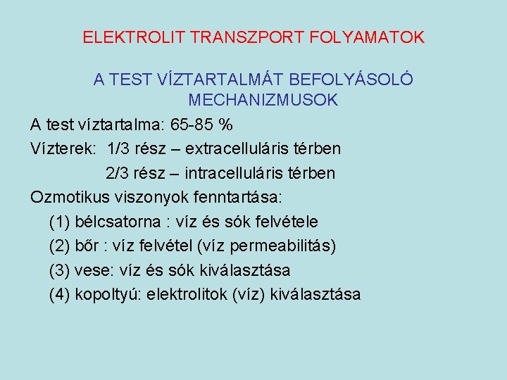 ELEKTROLIT TRANSZPORT FOLYAMATOK A TEST VÍZTARTALMÁT BEFOLYÁSOLÓ MECHANIZMUSOK A test víztartalma: 65 -85 %