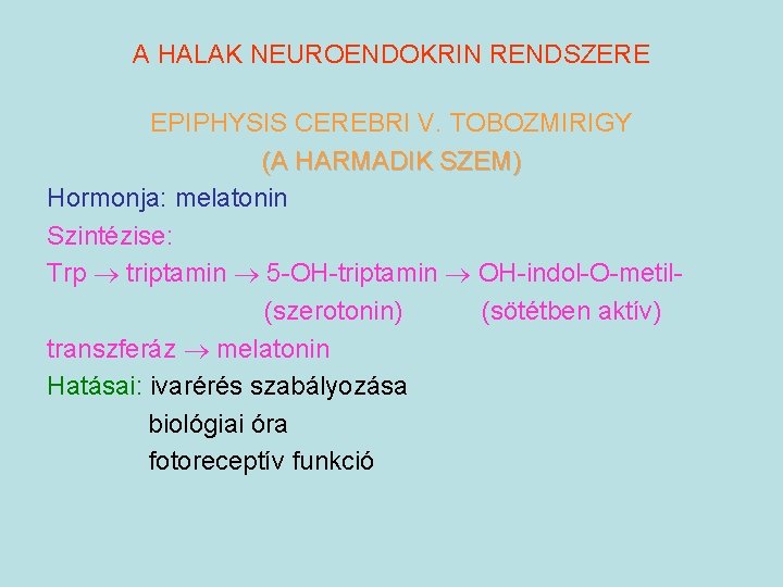 A HALAK NEUROENDOKRIN RENDSZERE EPIPHYSIS CEREBRI V. TOBOZMIRIGY (A HARMADIK SZEM) Hormonja: melatonin Szintézise: