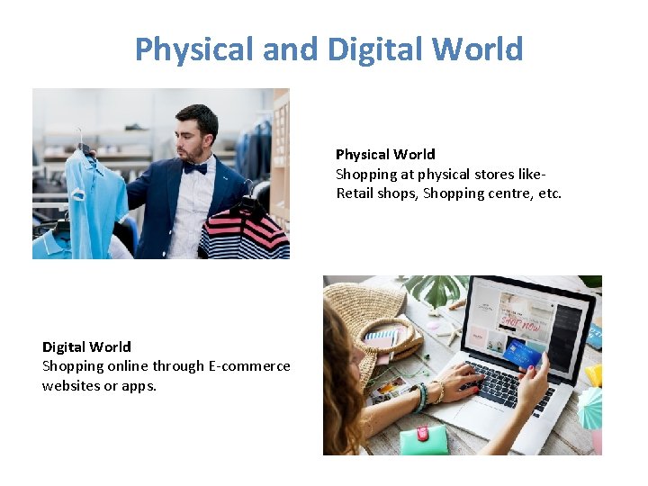 Physical and Digital World Physical World Shopping at physical stores like- Retail shops, Shopping
