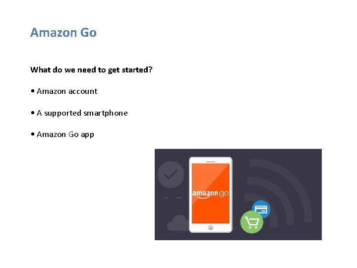 Amazon Go What do we need to get started? • Amazon account • A